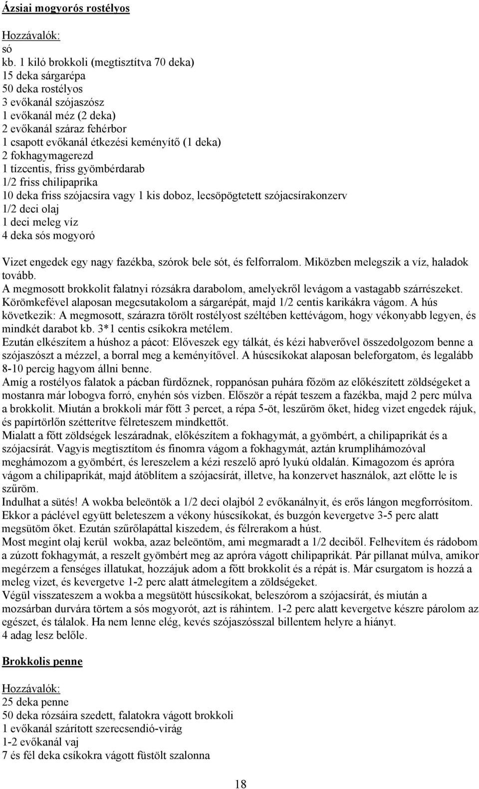 fokhagymagerezd 1 tízcentis, friss gyömbérdarab 1/2 friss chilipaprika 10 deka friss szójacsíra vagy 1 kis doboz, lecsöpögtetett szójacsírakonzerv 1/2 deci olaj 1 deci meleg víz 4 deka sós mogyoró
