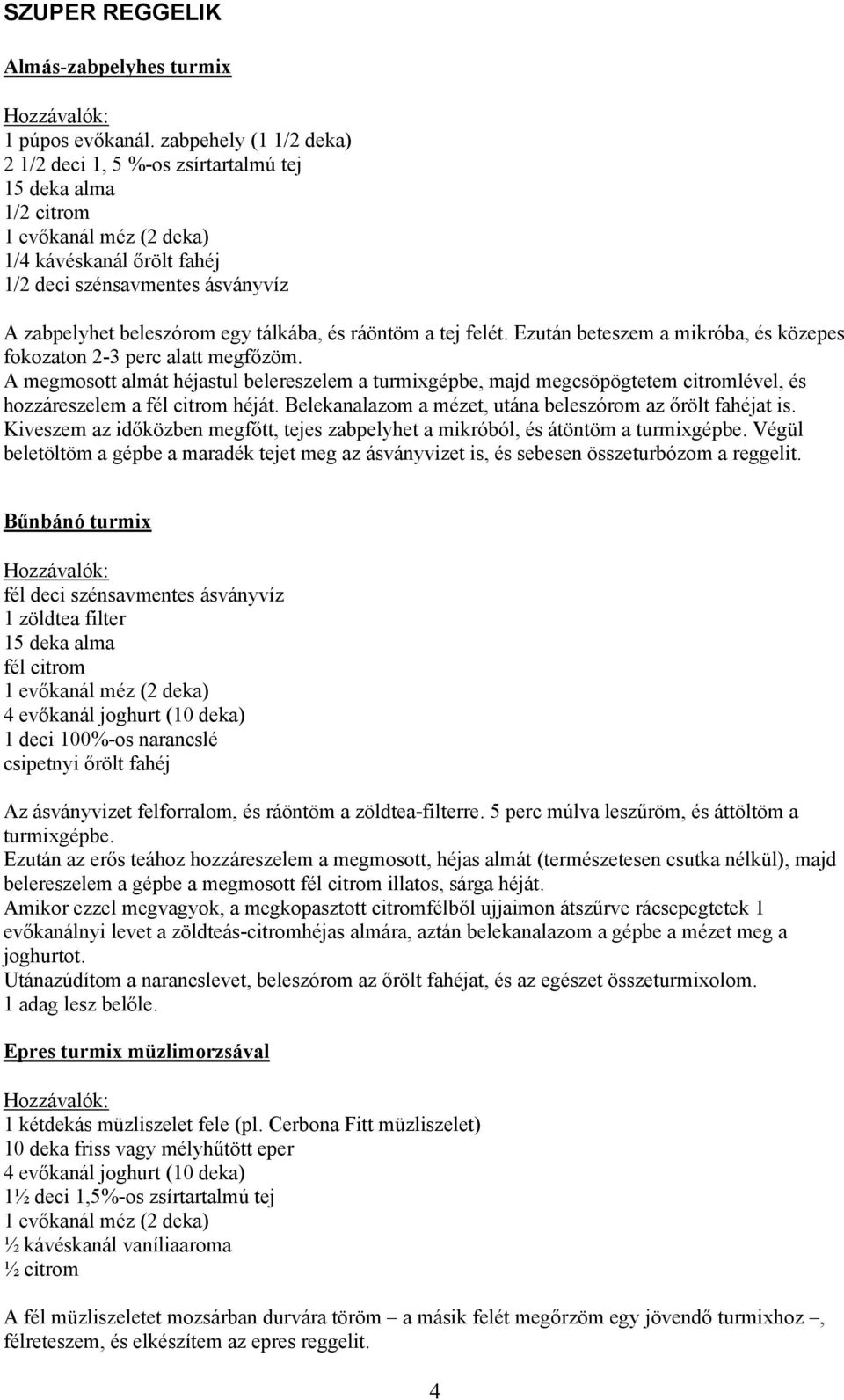 tálkába, és ráöntöm a tej felét. Ezután beteszem a mikróba, és közepes fokozaton 2-3 perc alatt megfőzöm.