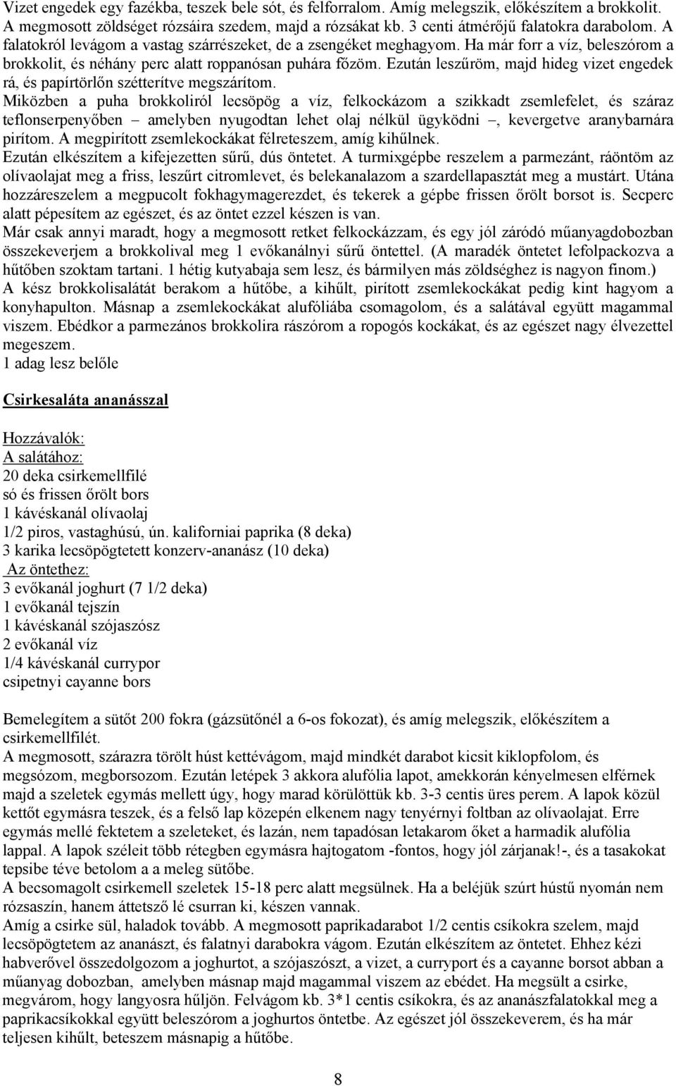 Ezután leszűröm, majd hideg vizet engedek rá, és papírtörlőn szétterítve megszárítom.