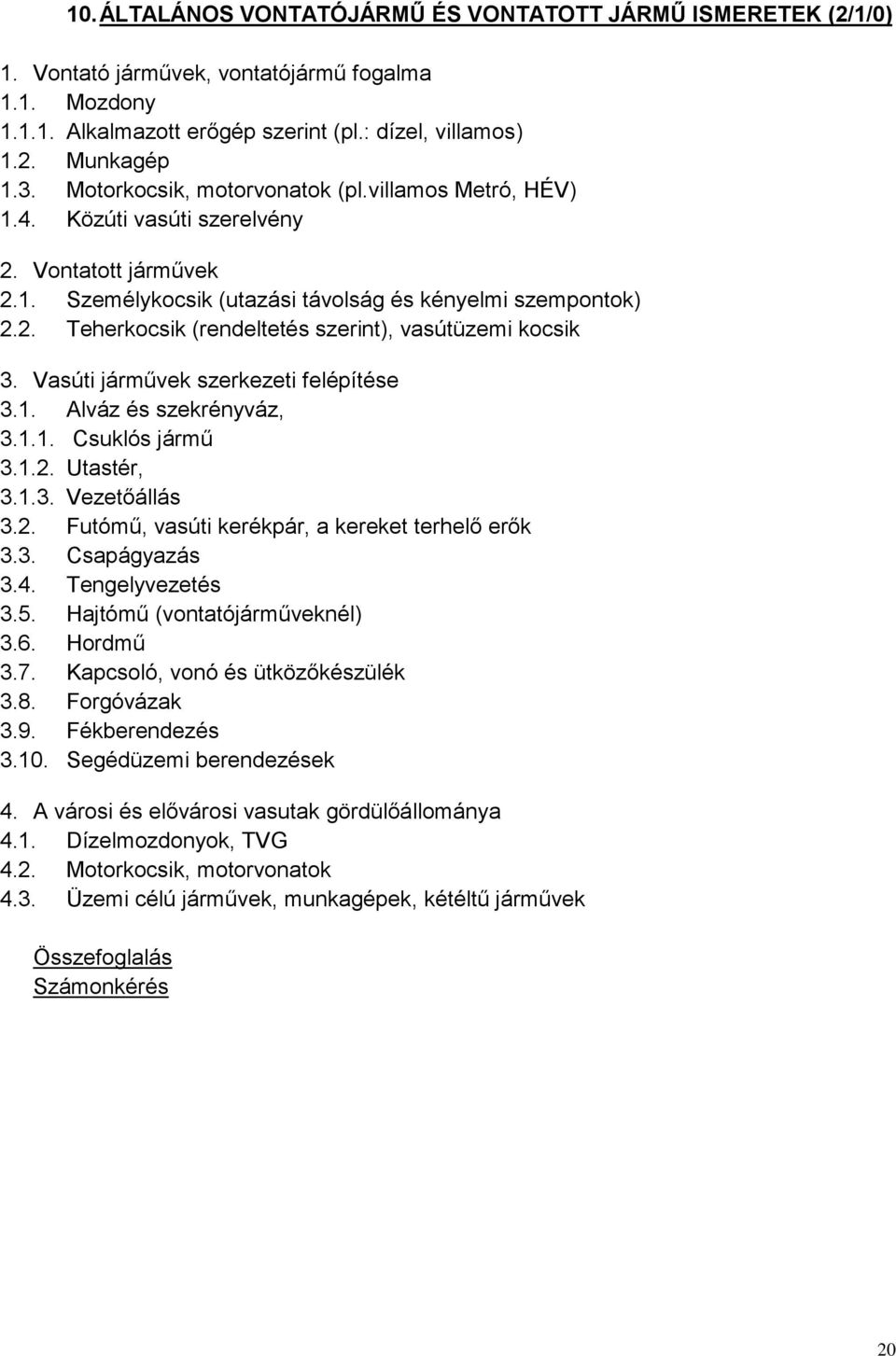 Vasúti járművek szerkezeti felépítése 3.1. Alváz és szekrényváz, 3.1.1. Csuklós jármű 3.1.2. Utastér, 3.1.3. Vezetőállás 3.2. Futómű, vasúti kerékpár, a kereket terhelő erők 3.3. Csapágyazás 3.4.