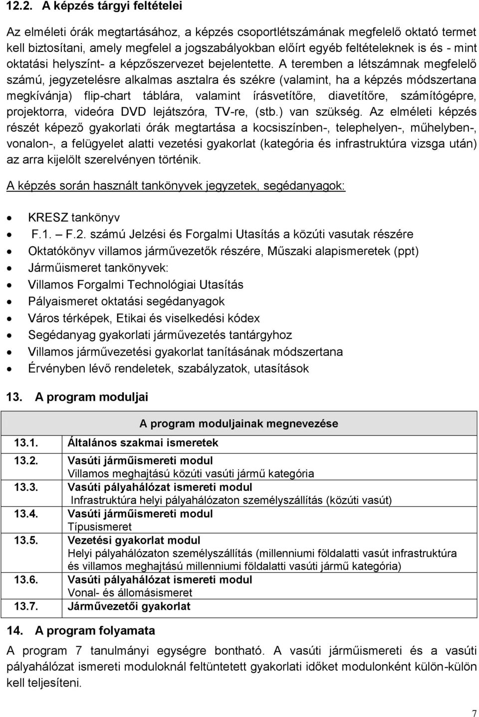 A teremben a létszámnak megfelelő számú, jegyzetelésre alkalmas asztalra és székre (valamint, ha a képzés módszertana megkívánja) flip-chart táblára, valamint írásvetítőre, diavetítőre, számítógépre,