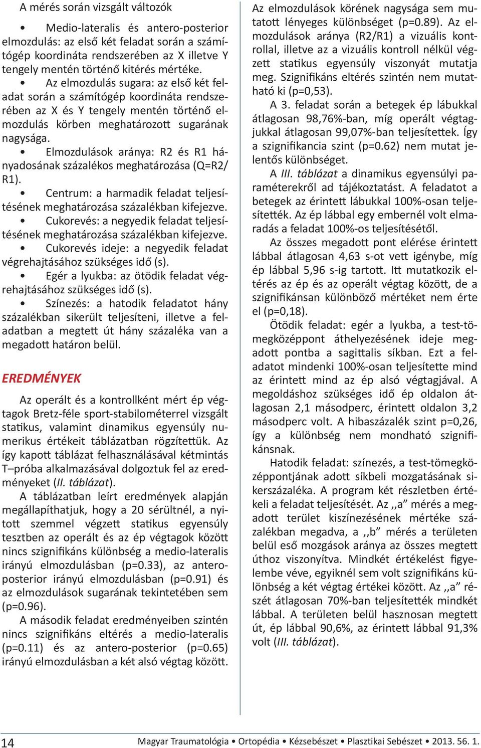 Elmozdulások aránya: R2 és R1 hányadosának százalékos meghatározása (Q=R2/ R1). Centrum: a harmadik feladat teljesítésének meghatározása százalékban kifejezve.