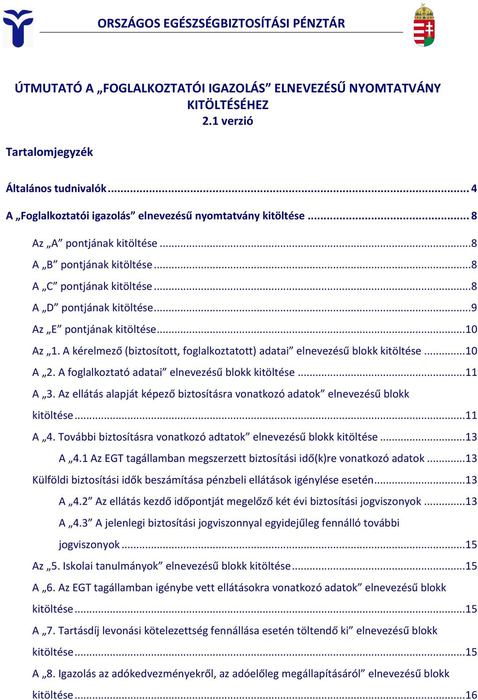 .. 9 Az E pontjának kitöltése... 10 Az 1. A kérelmező (biztosított, foglalkoztatott) adatai elnevezésű blokk kitöltése... 10 A 2. A foglalkoztató adatai elnevezésű blokk kitöltése... 11 A 3.