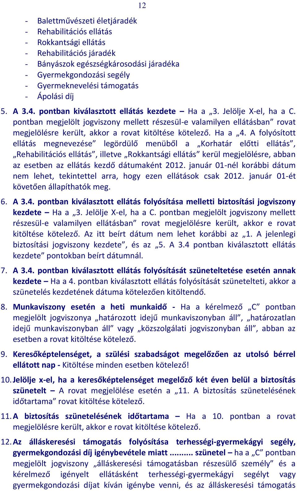 pontban megjelölt jogviszony mellett részesül-e valamilyen ellátásban rovat megjelölésre került, akkor a rovat kitöltése kötelező. Ha a 4.