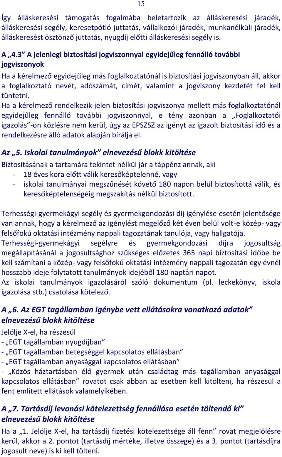 3 A jelenlegi biztosítási jogviszonnyal egyidejűleg fennálló további jogviszonyok Ha a kérelmező egyidejűleg más foglalkoztatónál is biztosítási jogviszonyban áll, akkor a foglalkoztató nevét,