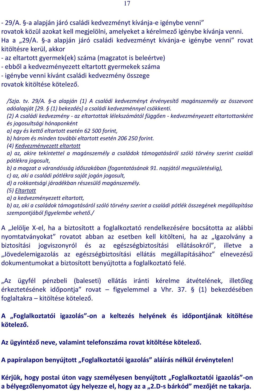 - igénybe venni kívánt családi kedvezmény összege rovatok kitöltése kötelező. /Szja. tv. 29/A. -a alapján (1) A családi kedvezményt érvényesítő magánszemély az összevont adóalapját [29.