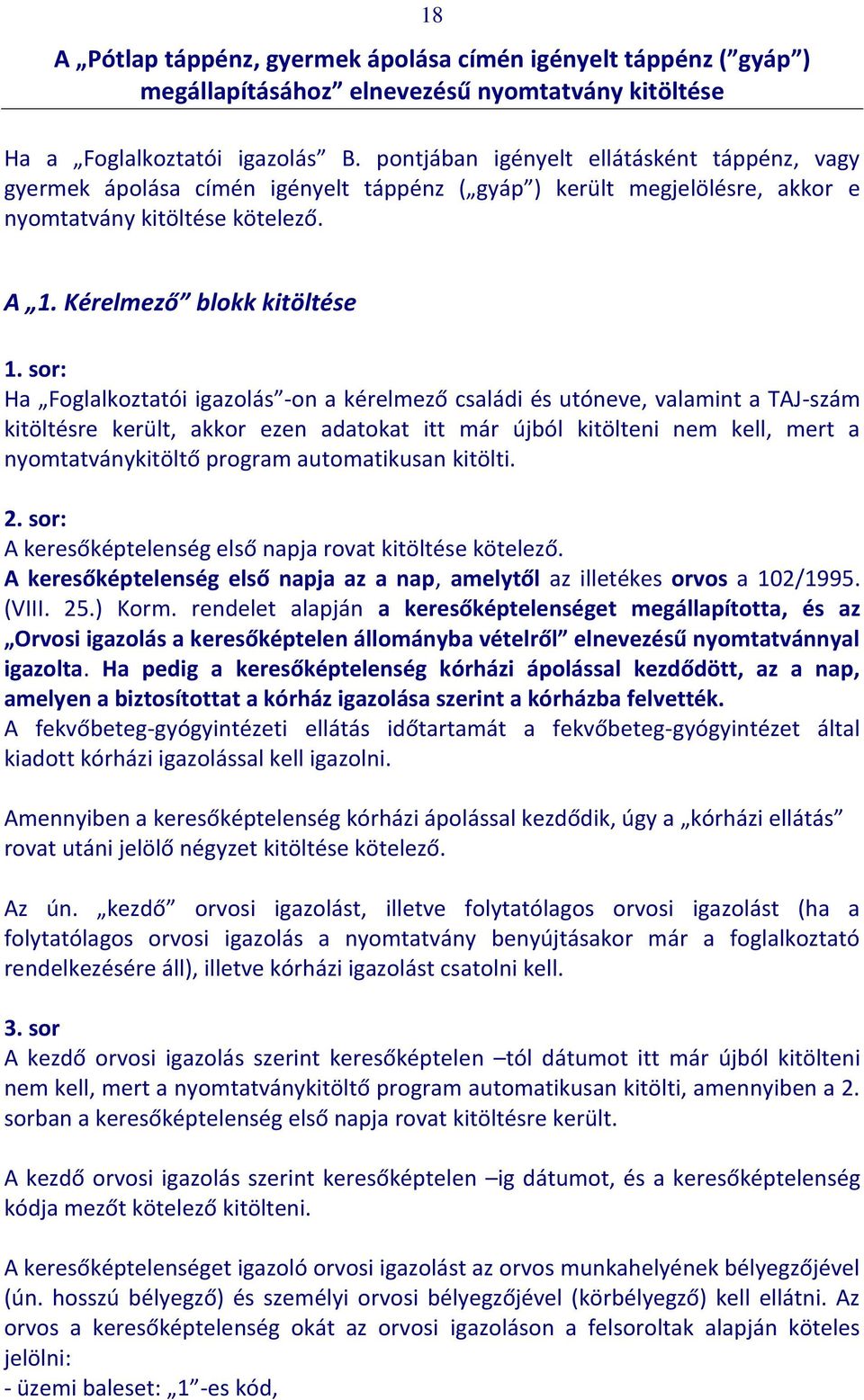 sor: Ha Foglalkoztatói igazolás -on a kérelmező családi és utóneve, valamint a TAJ-szám kitöltésre került, akkor ezen adatokat itt már újból kitölteni nem kell, mert a nyomtatványkitöltő program