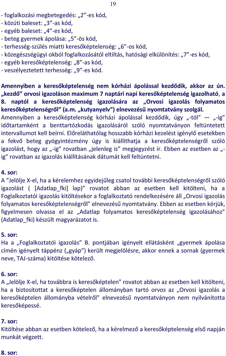 19 Amennyiben a keresőképtelenség nem kórházi ápolással kezdődik, akkor az ún. kezdő orvosi igazoláson maximum 7 naptári napi keresőképtelenség igazolható, a 8.