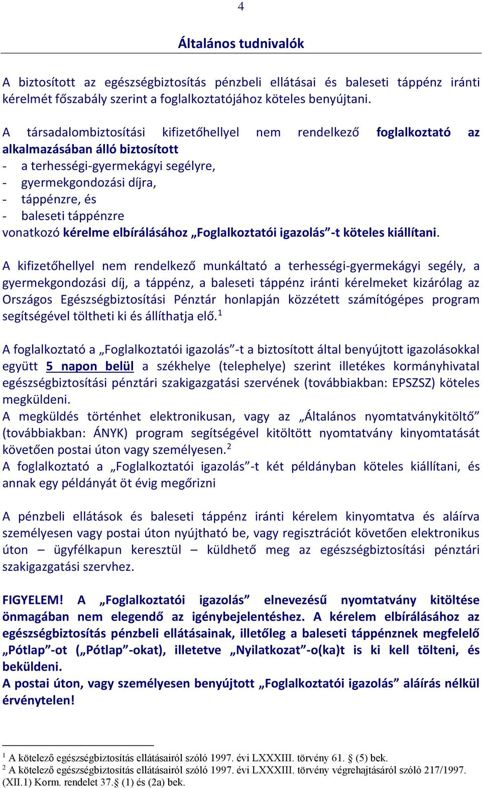 táppénzre vonatkozó kérelme elbírálásához Foglalkoztatói igazolás -t köteles kiállítani.