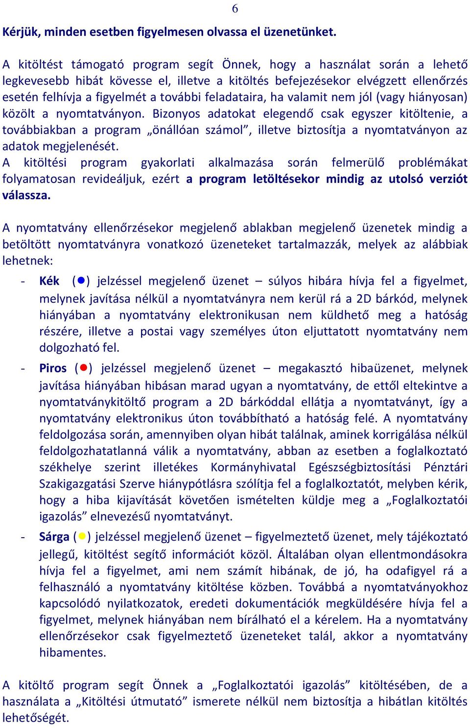 feladataira, ha valamit nem jól (vagy hiányosan) közölt a nyomtatványon.