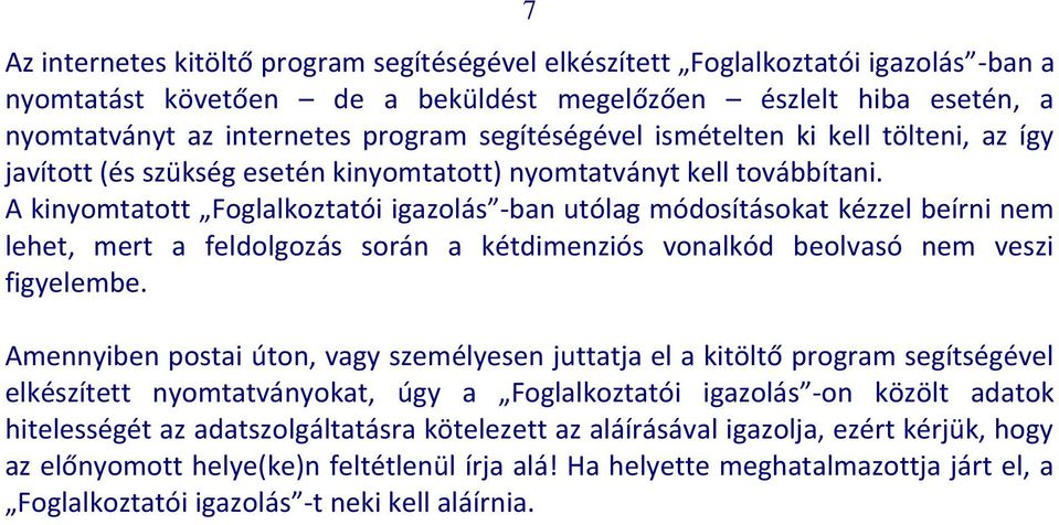 A kinyomtatott Foglalkoztatói igazolás -ban utólag módosításokat kézzel beírni nem lehet, mert a feldolgozás során a kétdimenziós vonalkód beolvasó nem veszi figyelembe.