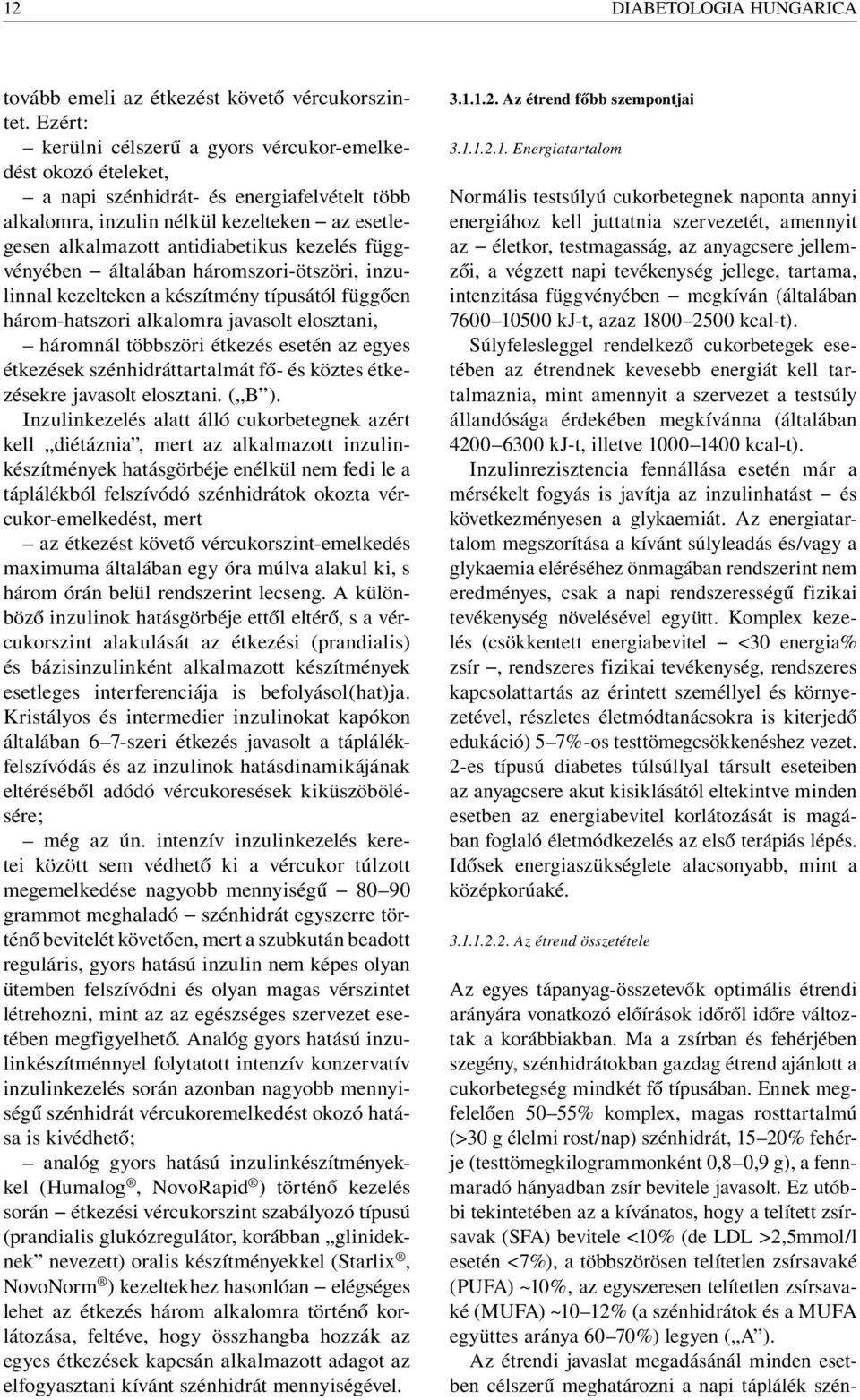 függvényében általában háromszori-ötszöri, inzulinnal kezelteken a készítmény típusától függően három-hatszori alkalomra javasolt elosztani, háromnál többszöri étkezés esetén az egyes étkezések