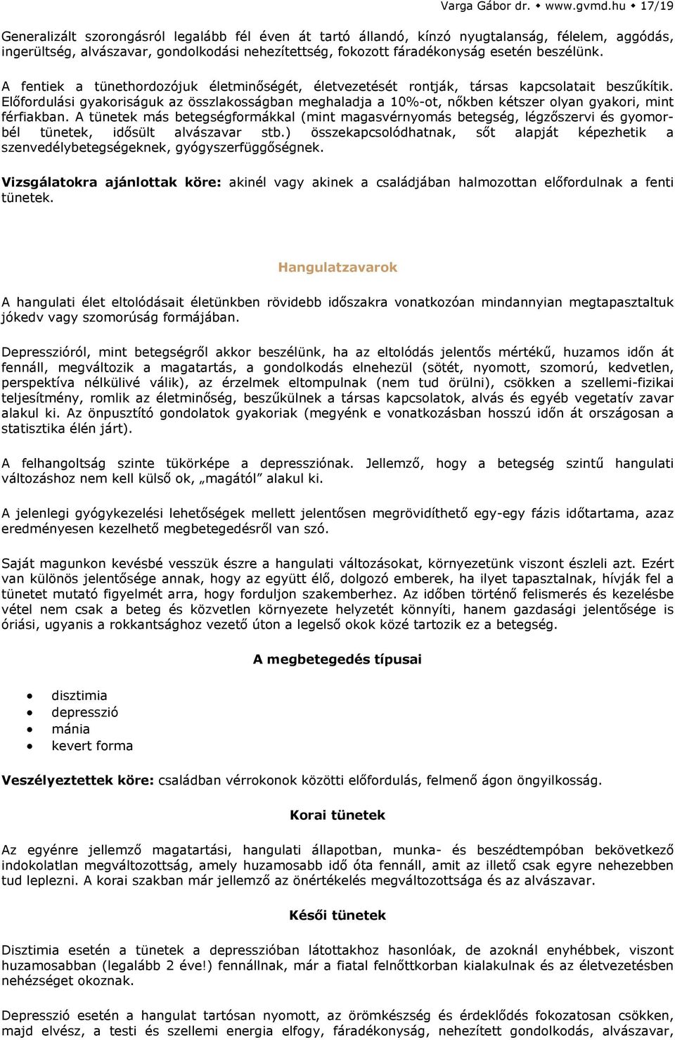 beszélünk. A fentiek a tünethordozójuk életminőségét, életvezetését rontják, társas kapcsolatait beszűkítik.
