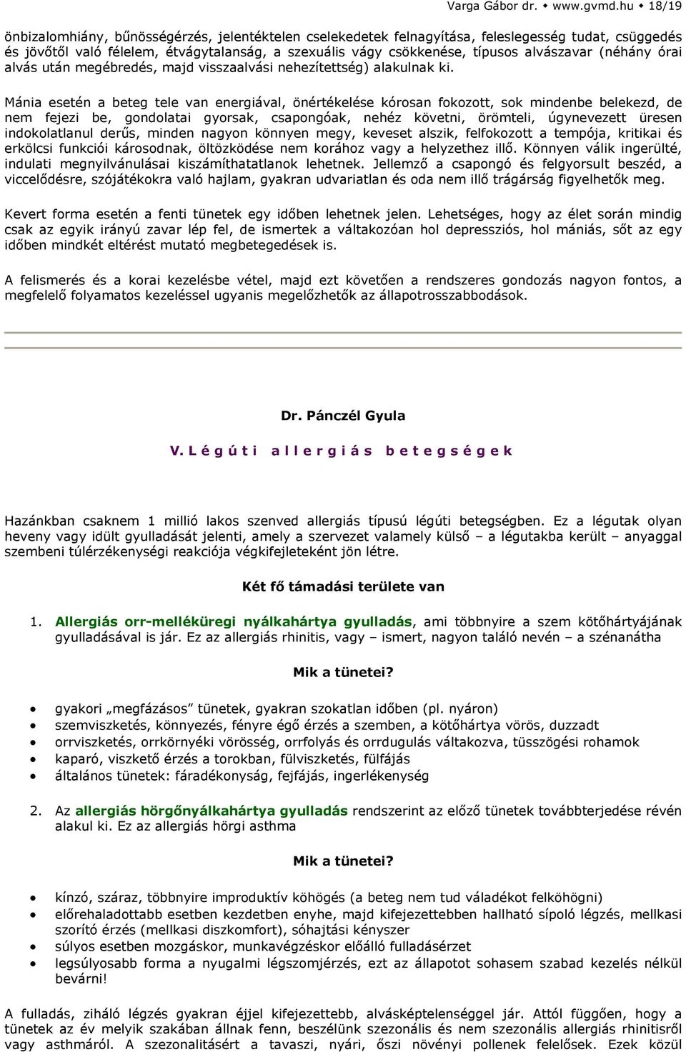 alvászavar (néhány órai alvás után megébredés, majd visszaalvási nehezítettség) alakulnak ki.