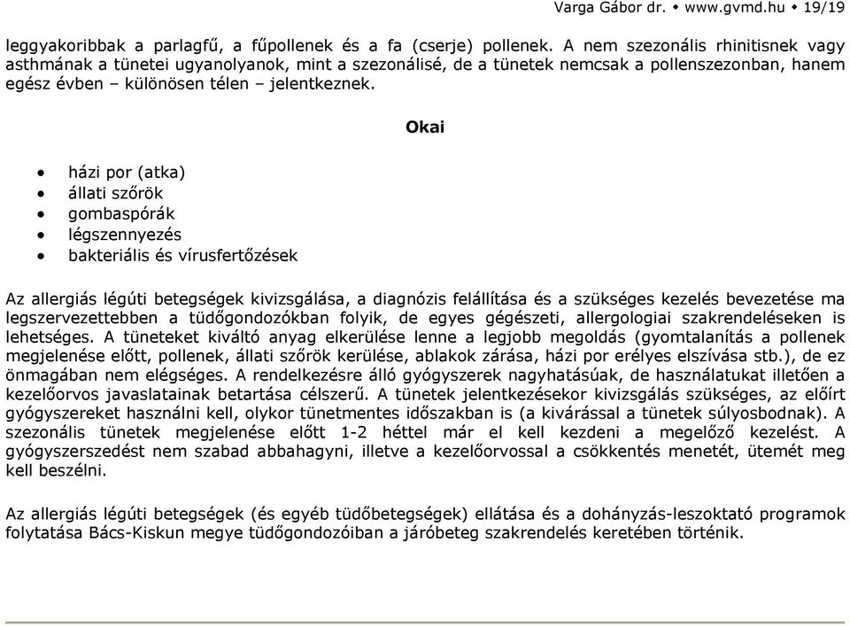 Okai házi por (atka) állati szőrök gombaspórák légszennyezés bakteriális és vírusfertőzések Az allergiás légúti betegségek kivizsgálása, a diagnózis felállítása és a szükséges kezelés bevezetése ma