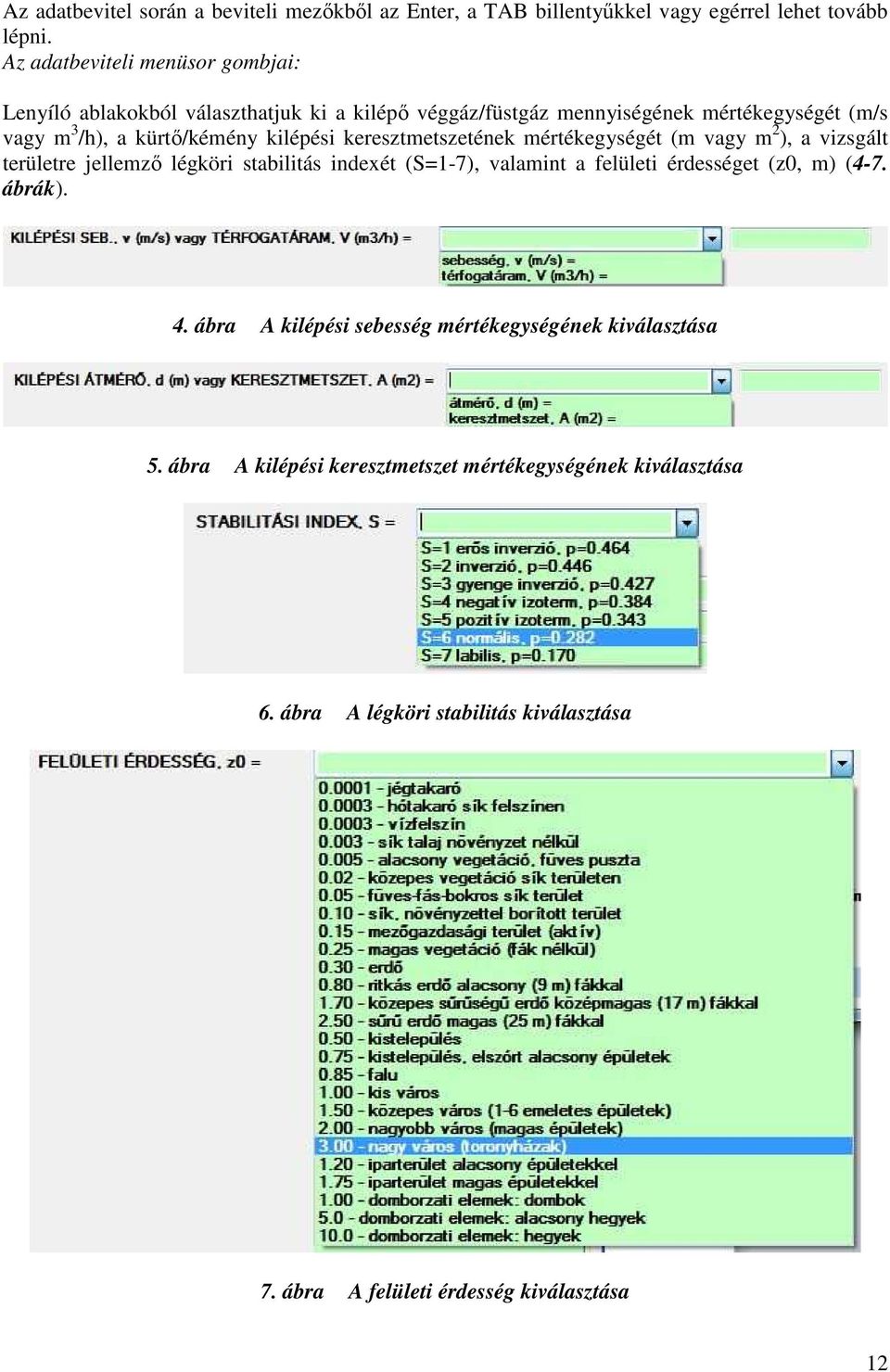 kilépési keresztmetszetének mértékegységét (m vagy m 2 ), a vizsgált területre jellemző légköri stabilitás indexét (S=1-7), valamint a felületi érdességet (z0,