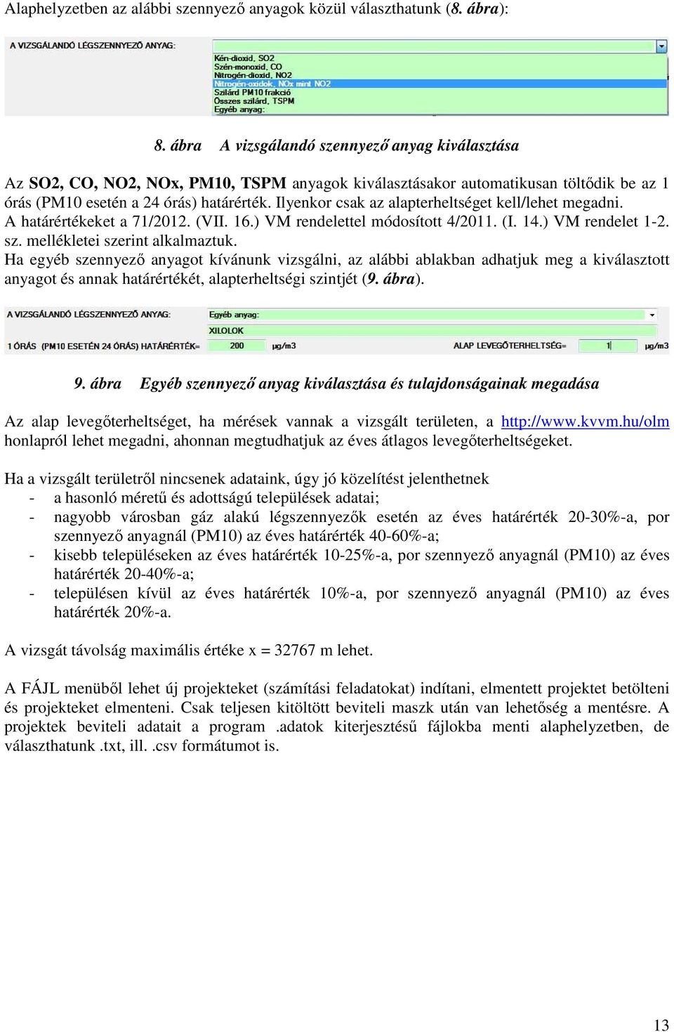 Ilyenkor csak az alapterheltséget kell/lehet megadni. A határértékeket a 71/2012. (VII. 16.) VM rendelettel módosított 4/2011. (I. 14.) VM rendelet 1-2. sz. mellékletei szerint alkalmaztuk.