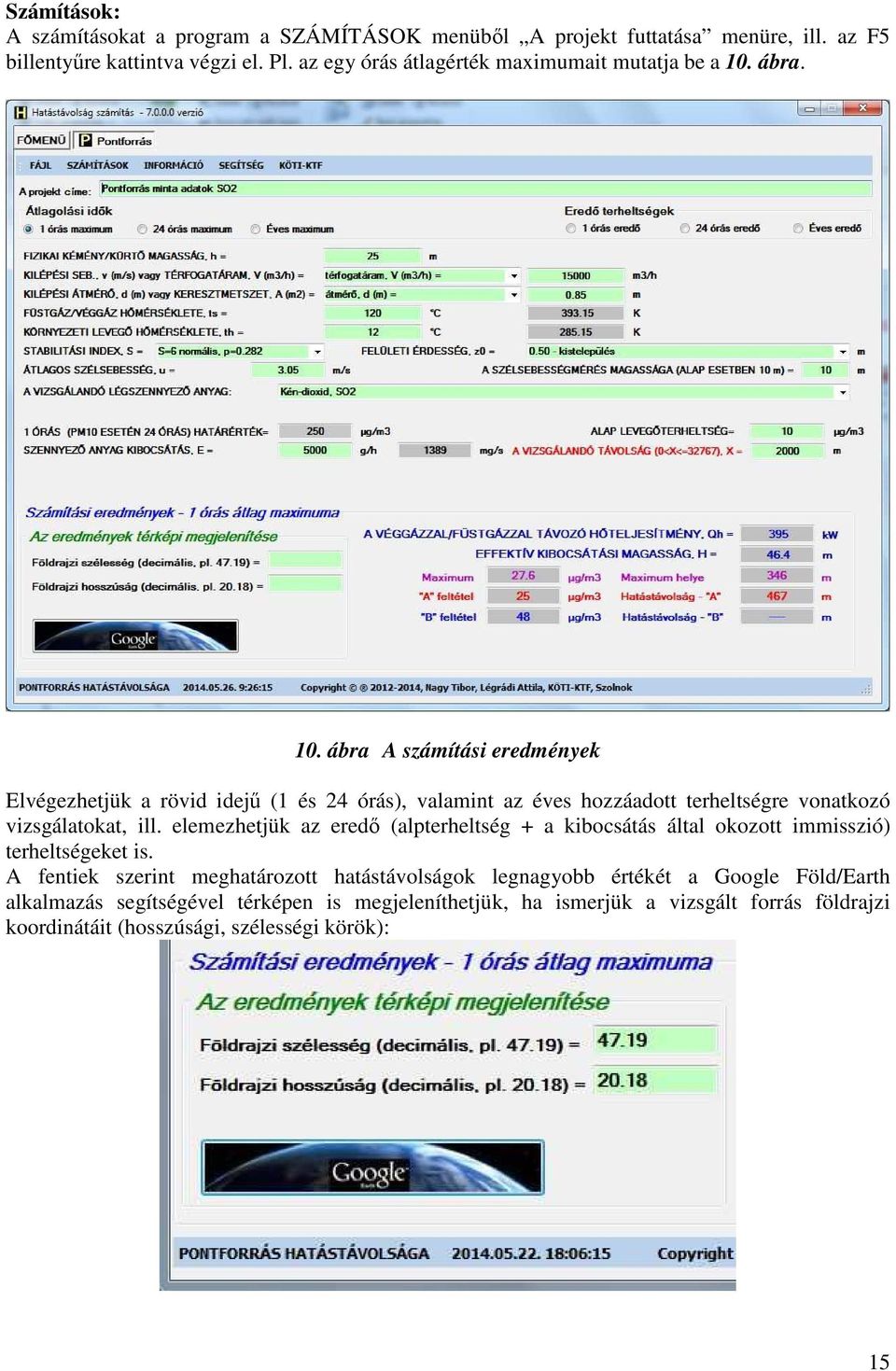ábra. 10. ábra A számítási eredmények Elvégezhetjük a rövid idejű (1 és 24 órás), valamint az éves hozzáadott terheltségre vonatkozó vizsgálatokat, ill.