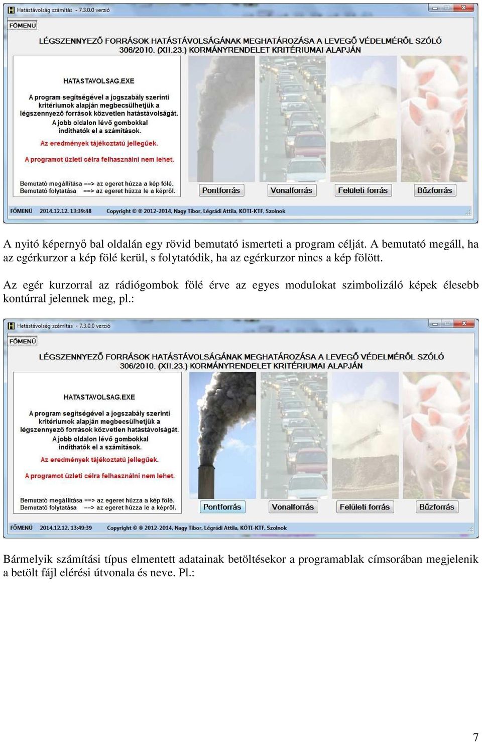 Az egér kurzorral az rádiógombok fölé érve az egyes modulokat szimbolizáló képek élesebb kontúrral jelennek