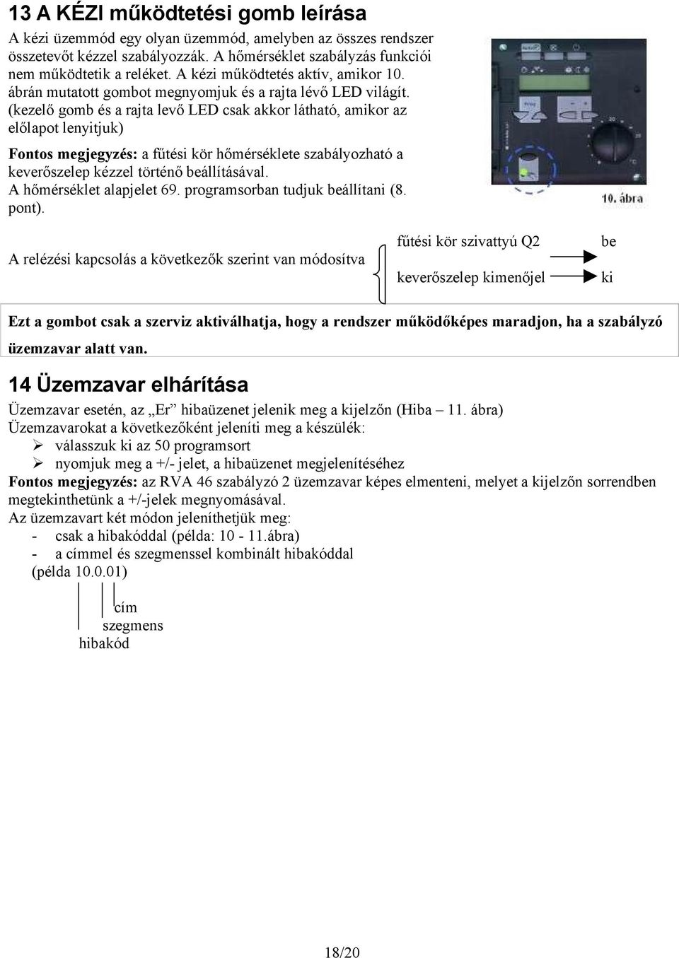 (kezelő gomb és a rajta levő LED csak akkor látható, amikor az előlapot lenyitjuk) Fontos megjegyzés: a fűtési kör hőmérséklete szabályozható a keverőszelep kézzel történő beállításával.