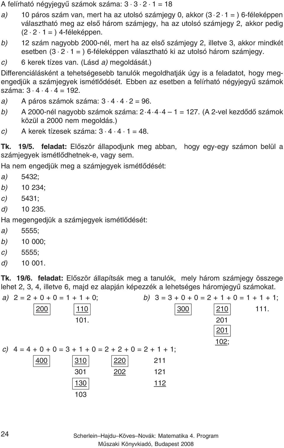 c) 6 kerek tízes van. (Lásd a) megoldását.) Differenciálásként a tehetségesebb tanulók megoldhatják úgy is a feladatot, hogy megengedjük a számjegyek ismétlődését.