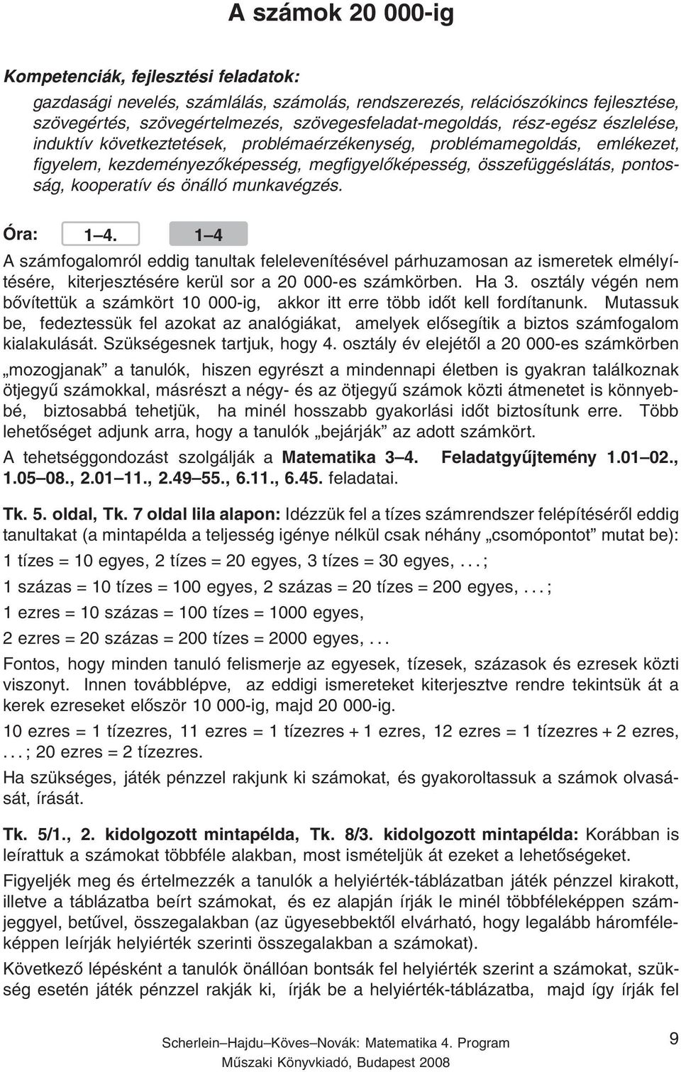 munkavégzés. Óra: 1 4. 1 4 A számfogalomról eddig tanultak felelevenítésével párhuzamosan az ismeretek elmélyítésére, kiterjesztésére kerül sor a 20 000-es számkörben. Ha 3.