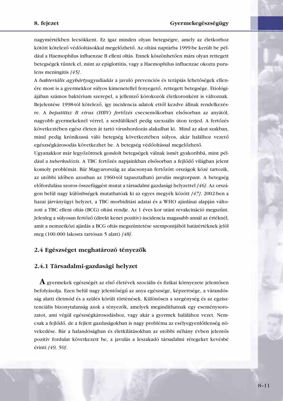 Ennek köszönhetôen mára olyan rettegett betegségek tûntek el, mint az epiglottitis, vagy a Haemophilus influenzae okozta purulens meningitis [45].