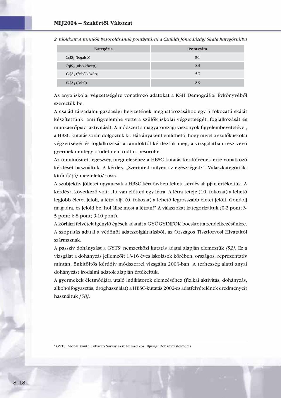 A család társadalmi-gazdasági helyzetének meghatározásához egy 5 fokozatú skálát készítettünk, ami figyelembe vette a szülôk iskolai végzettségét, foglalkozását és munkaerôpiaci aktivitását.