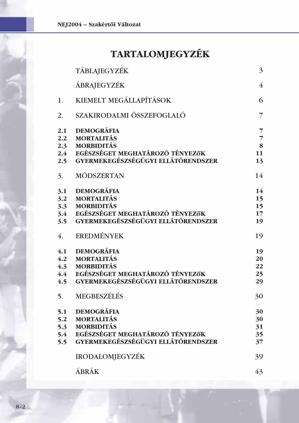 5 GYERMEKEGÉSZSÉGÜGYI ELLÁTÓRENDSZER 4. EREDMÉNYEK 4.1 DEMOGRÁFIA 4.2 MORTALITÁS 4.3 MORBIDITÁS 4.4 EGÉSZSÉGET MEGHATÁROZÓ TÉNYEZôK 4.5 GYERMEKEGÉSZSÉGÜGYI ELLÁTÓRENDSZER 5. MEGBESZÉLÉS 5.