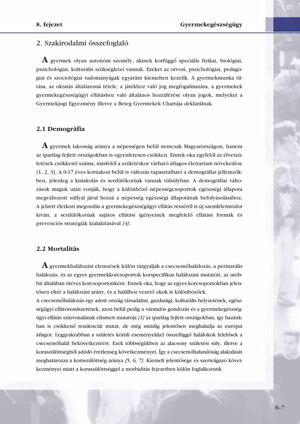 A gyermekmunka tiltása, az oktatás általánossá tétele, a játékhoz való jog megfogalmazása, a gyermekek gyermekegészségügyi ellátáshoz való általános hozzáférése olyan jogok, melyeket a Gyermekjogi