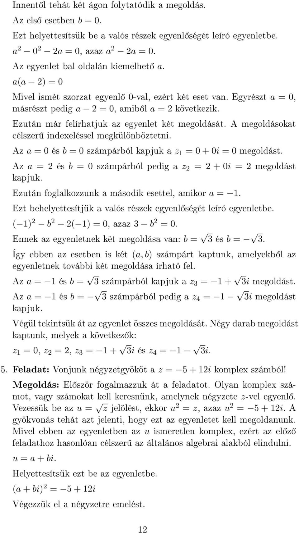 A megoldásokat célszer indexeléssel megkülönböztetni. Az a 0 és b 0 számpárból kapjuk a z 1 0 + 0i 0 megoldást. Az a és b 0 számpárból pedig a z + 0i megoldást kapjuk.