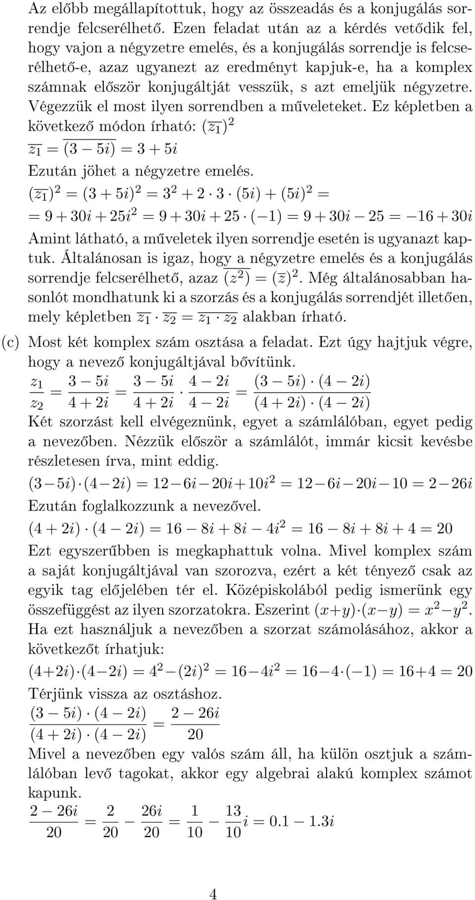 vesszük, s azt emeljük négyzetre. Végezzük el most ilyen sorrendben a m veleteket. Ez képletben a következ módon írható: (z 1 ) z 1 (3 5i) 3 + 5i Ezután jöhet a négyzetre emelés.