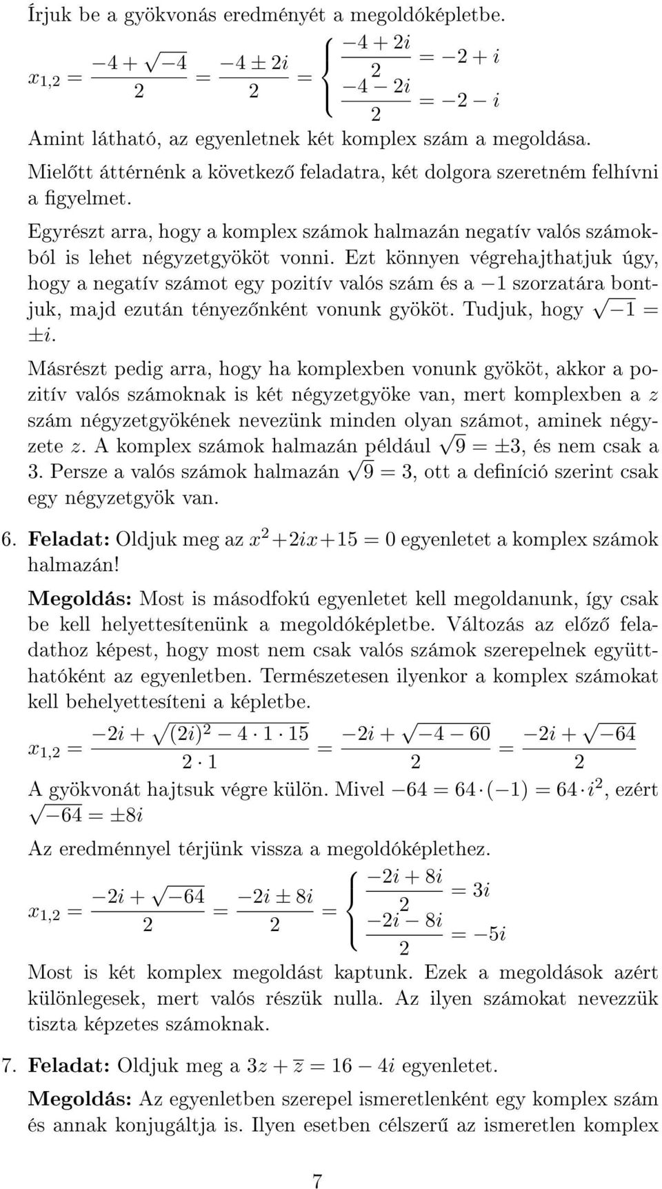 Ezt könnyen végrehajthatjuk úgy, hogy a negatív számot egy pozitív valós szám és a 1 szorzatára bontjuk, majd ezután tényez nként vonunk gyököt. Tudjuk, hogy 1 ±i.