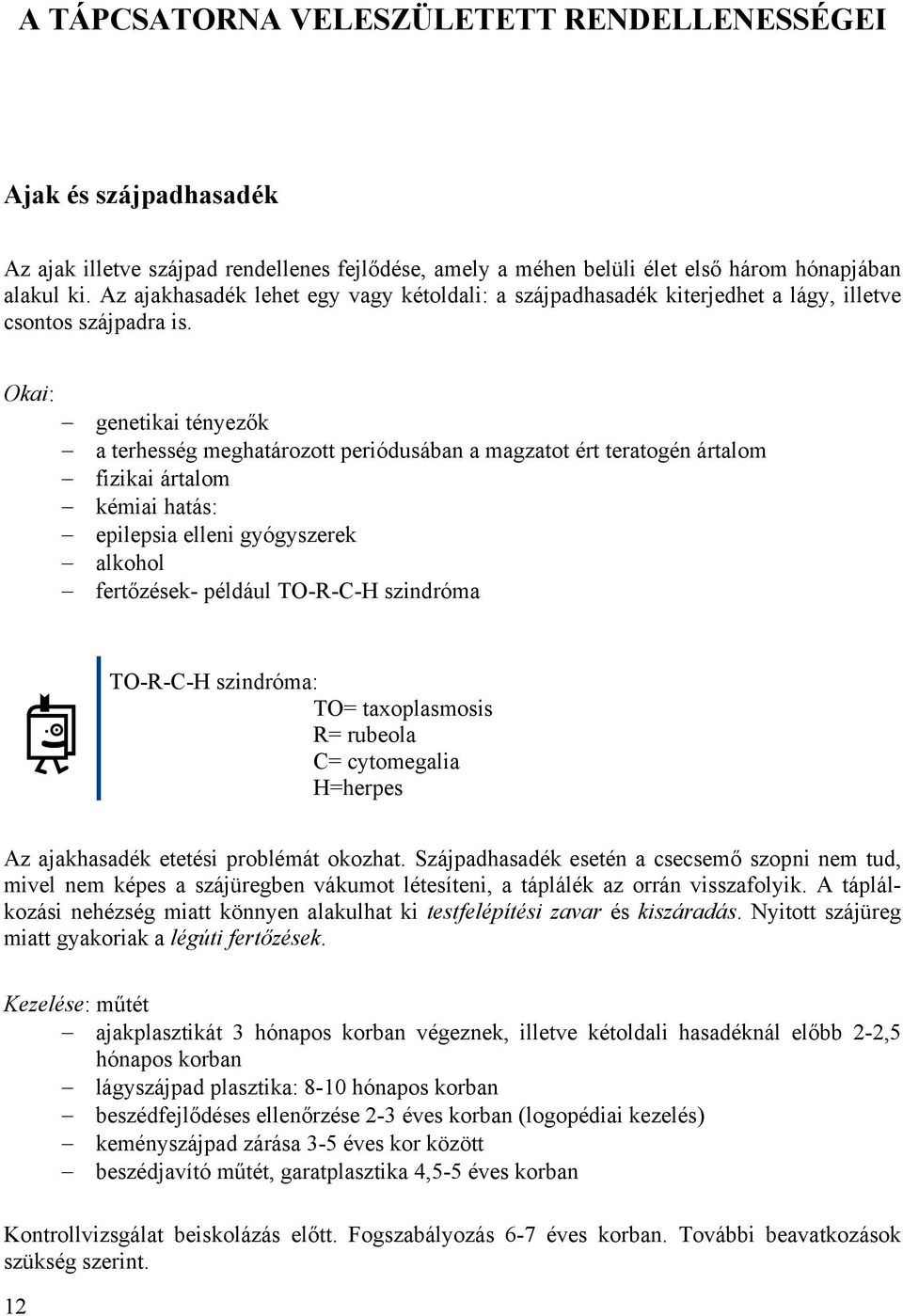 Okai: genetikai tényezők a terhesség meghatározott periódusában a magzatot ért teratogén ártalom fizikai ártalom kémiai hatás: epilepsia elleni gyógyszerek alkohol fertőzések- például TO-R-C-H