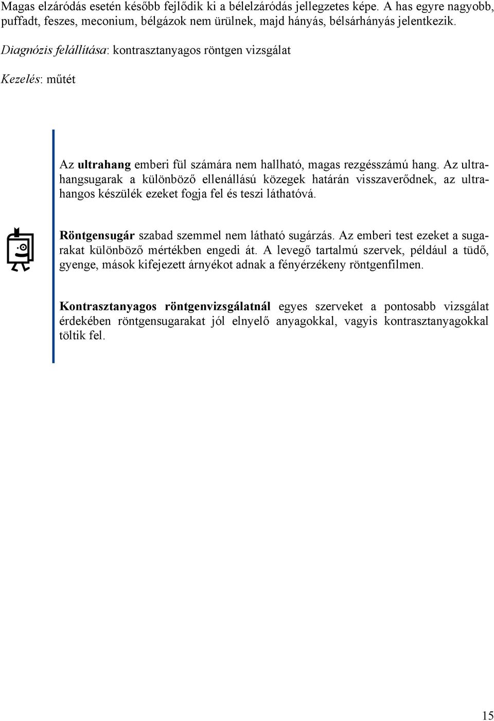 Az ultrahangsugarak a különböző ellenállású közegek határán visszaverődnek, az ultrahangos készülék ezeket fogja fel és teszi láthatóvá. Röntgensugár szabad szemmel nem látható sugárzás.