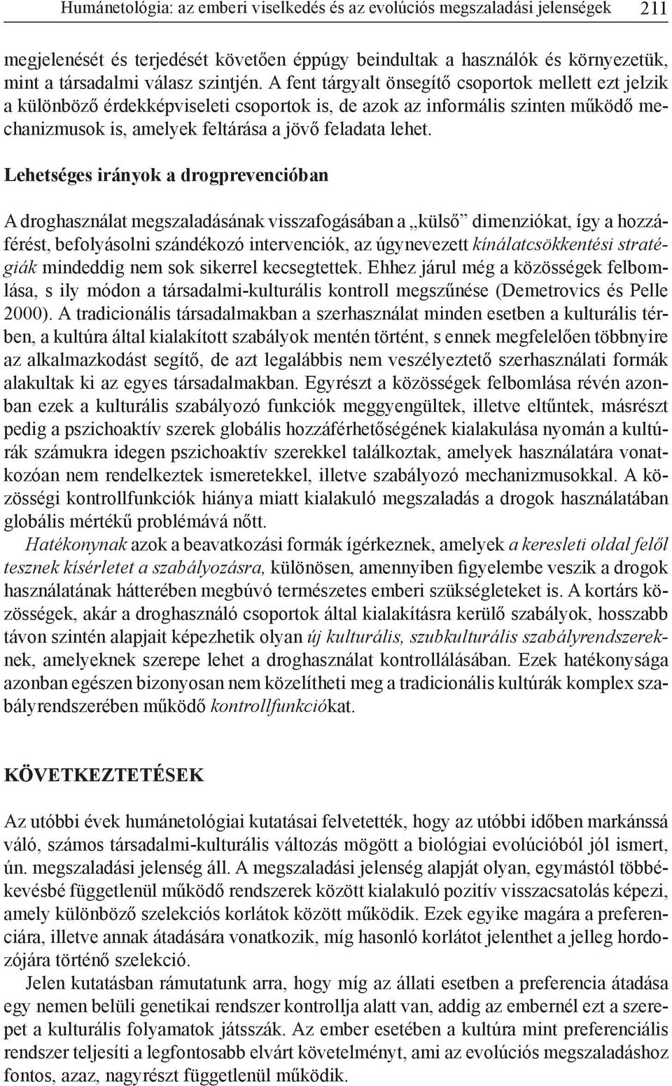 Lehetséges irányok a drogprevencióban A droghasználat megszaladásának visszafogásában a külső dimenziókat, így a hozzáférést, befolyásolni szándékozó intervenciók, az úgynevezett kínálatcsökkentési