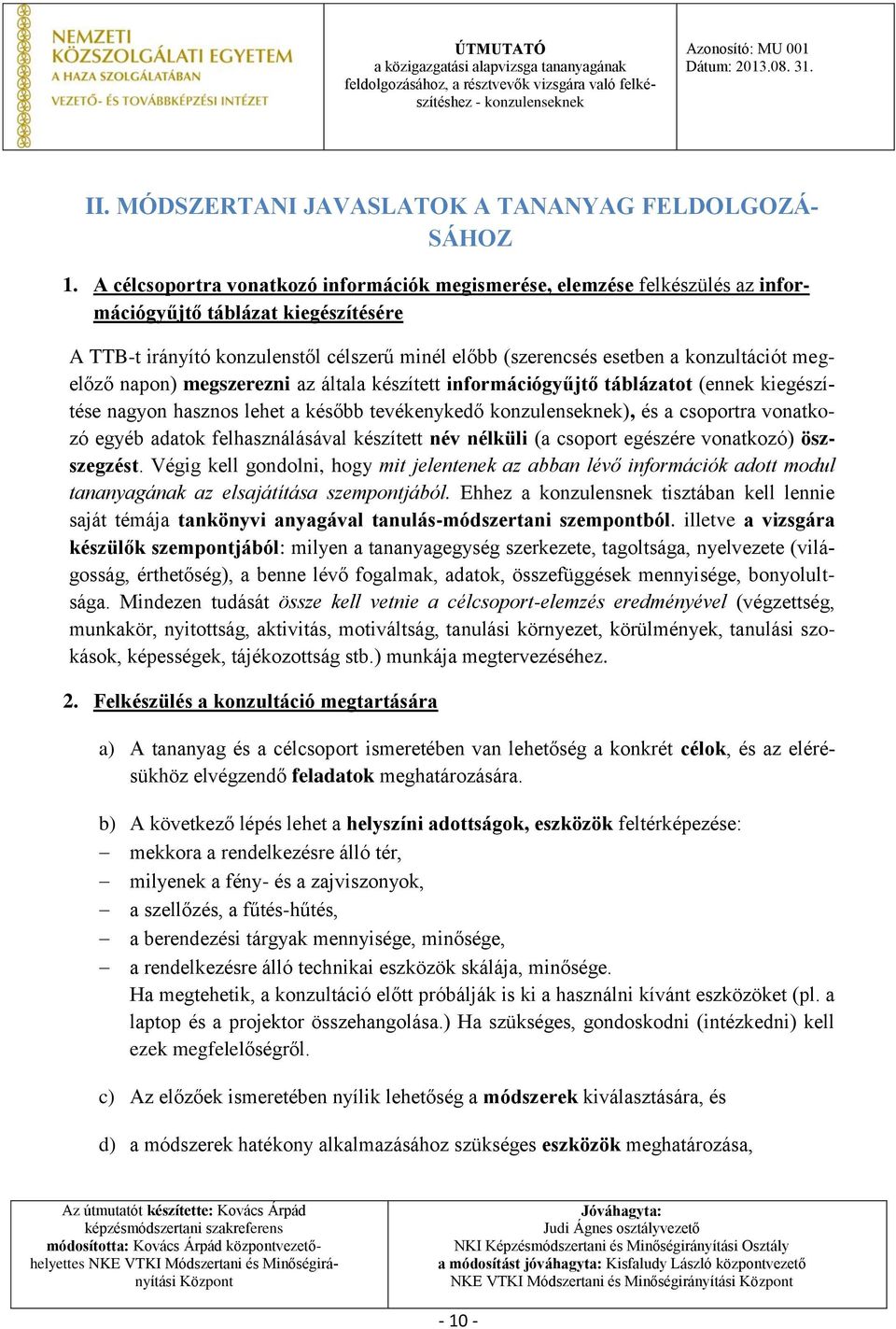 konzultációt megelőző napon) megszerezni az általa készített információgyűjtő táblázatot (ennek kiegészítése nagyon hasznos lehet a később tevékenykedő konzulenseknek), és a csoportra vonatkozó egyéb