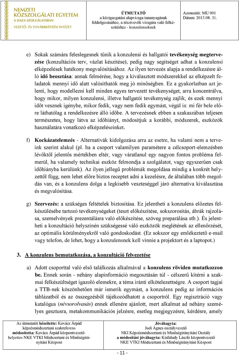 Ez a gyakorlatban azt jelenti, hogy modellezni kell minden egyes tervezett tevékenységet, arra koncentrálva, hogy mikor, milyen konzulensi, illetve hallgatói tevékenység zajlik, és ezek mennyi időt