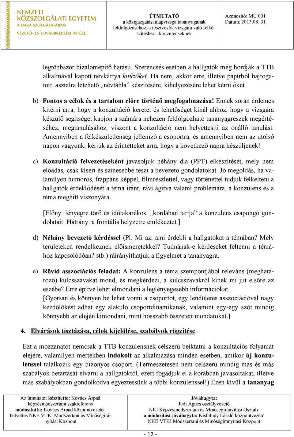 Ennek során érdemes kitérni arra, hogy a konzultáció keretet és lehetőséget kínál ahhoz, hogy a vizsgára készülő segítséget kapjon a számára nehezen feldolgozható tananyagrészek megértéséhez,