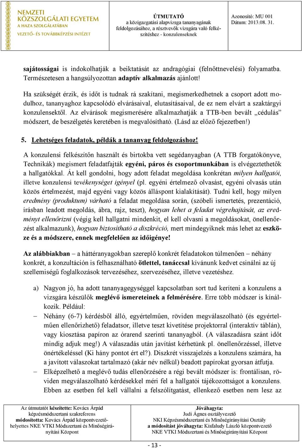 Az elvárások megismerésére alkalmazhatják a TTB-ben bevált cédulás módszert, de beszélgetés keretében is megvalósítható. (Lásd az előző fejezetben!) 5.