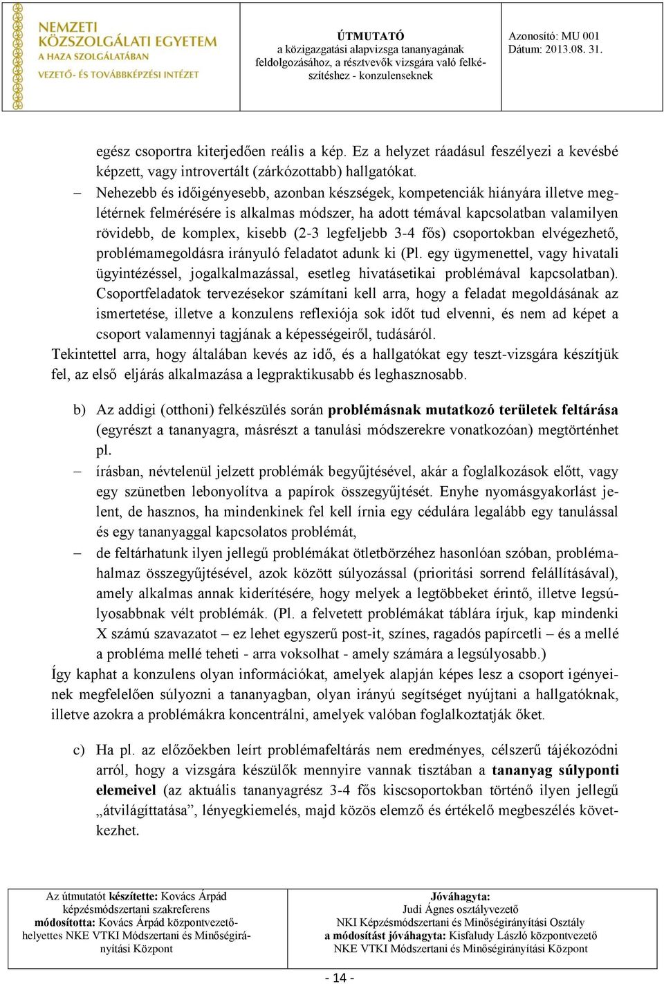 legfeljebb 3-4 fős) csoportokban elvégezhető, problémamegoldásra irányuló feladatot adunk ki (Pl.
