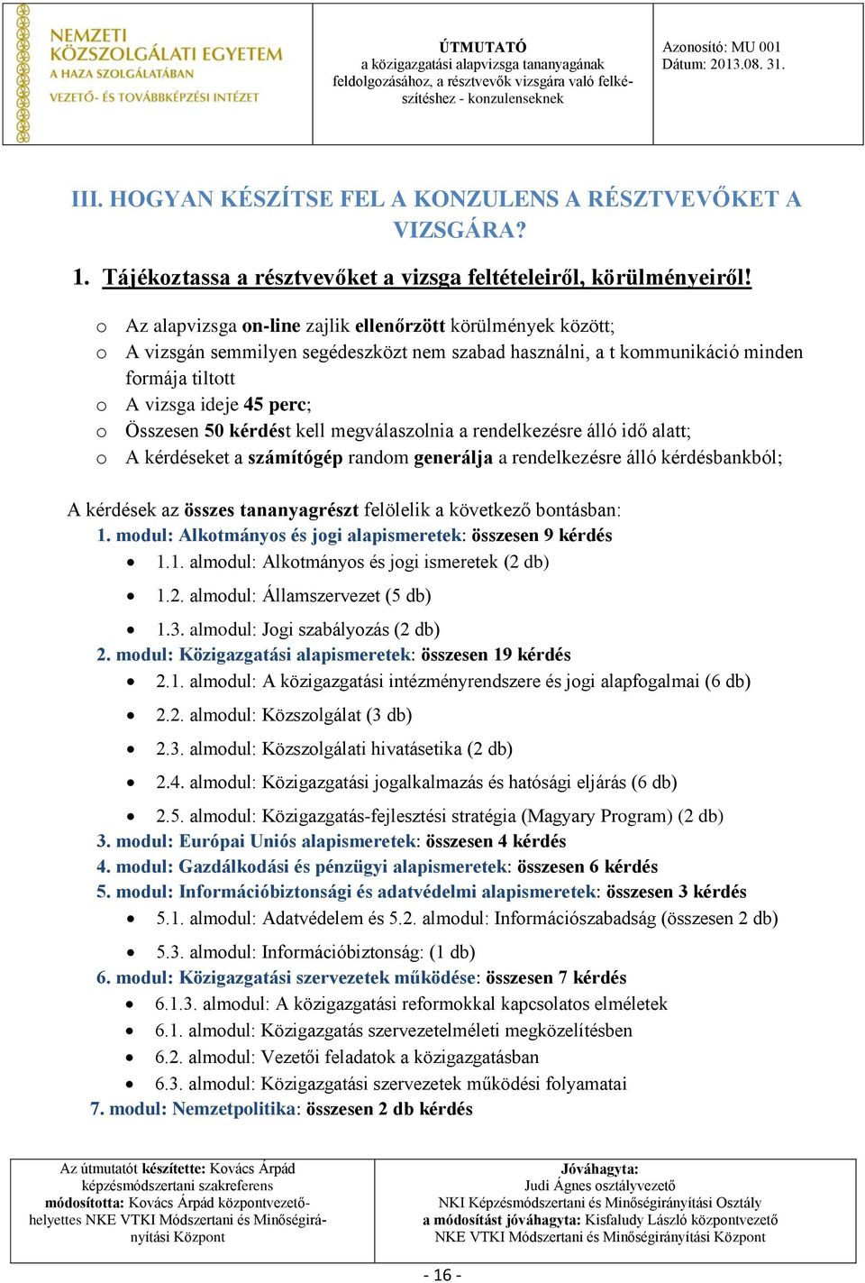 kérdést kell megválaszolnia a rendelkezésre álló idő alatt; o A kérdéseket a számítógép random generálja a rendelkezésre álló kérdésbankból; A kérdések az összes tananyagrészt felölelik a következő