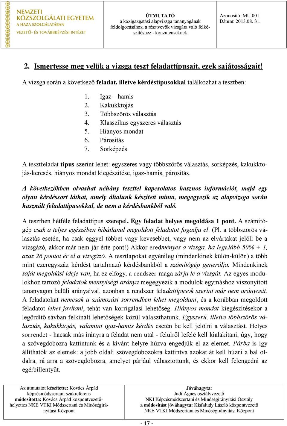 Sorképzés A tesztfeladat típus szerint lehet: egyszeres vagy többszörös választás, sorképzés, kakukktojás-keresés, hiányos mondat kiegészítése, igaz-hamis, párosítás.