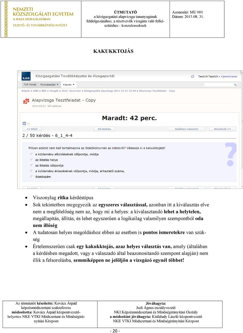 tudatosan helyes megoldáshoz ebben az esetben is pontos ismeretekre van szükség Értelemszerűen csak egy kakukktojás, azaz helyes választás van, amely