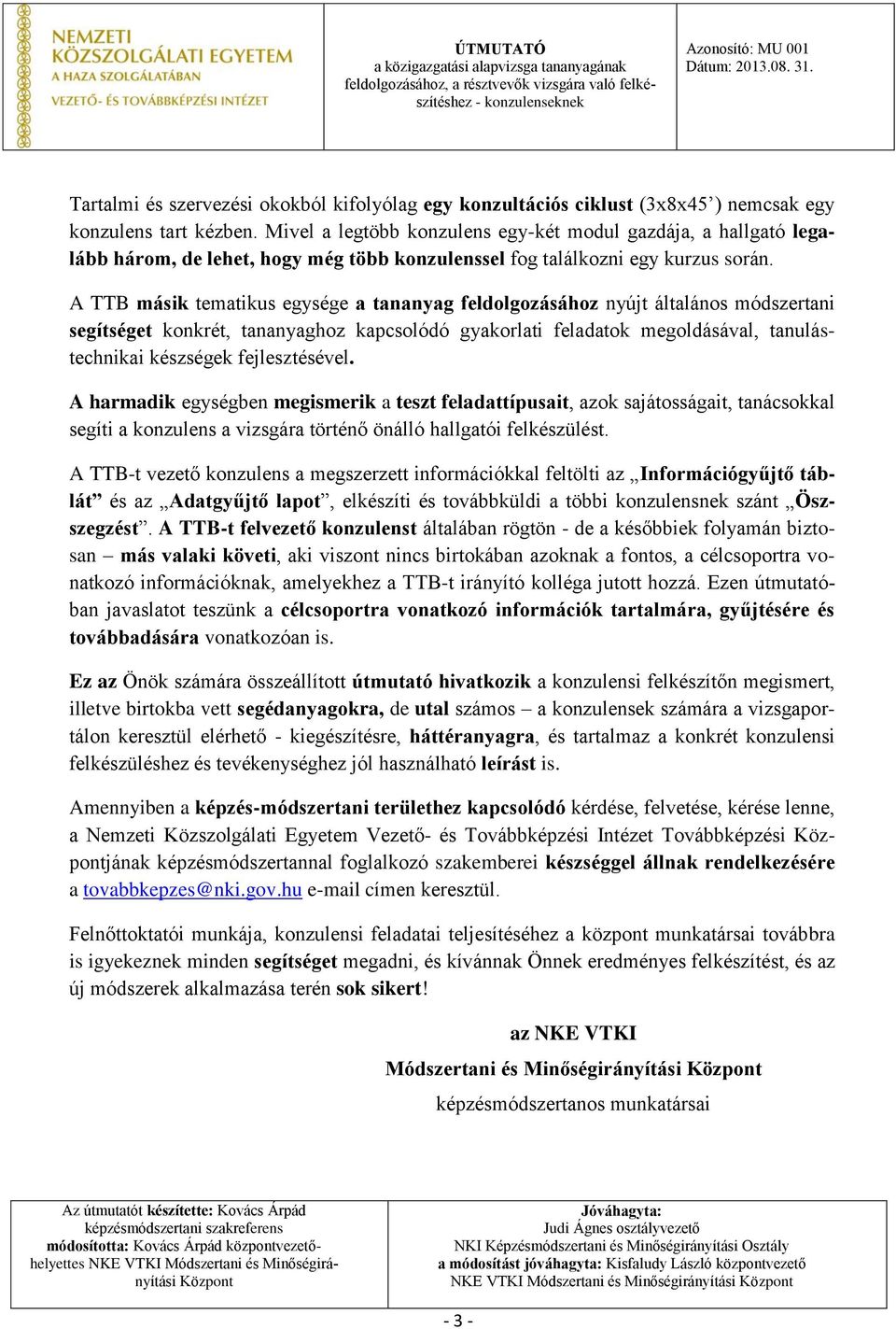 A TTB másik tematikus egysége a tananyag feldolgozásához nyújt általános módszertani segítséget konkrét, tananyaghoz kapcsolódó gyakorlati feladatok megoldásával, tanulástechnikai készségek