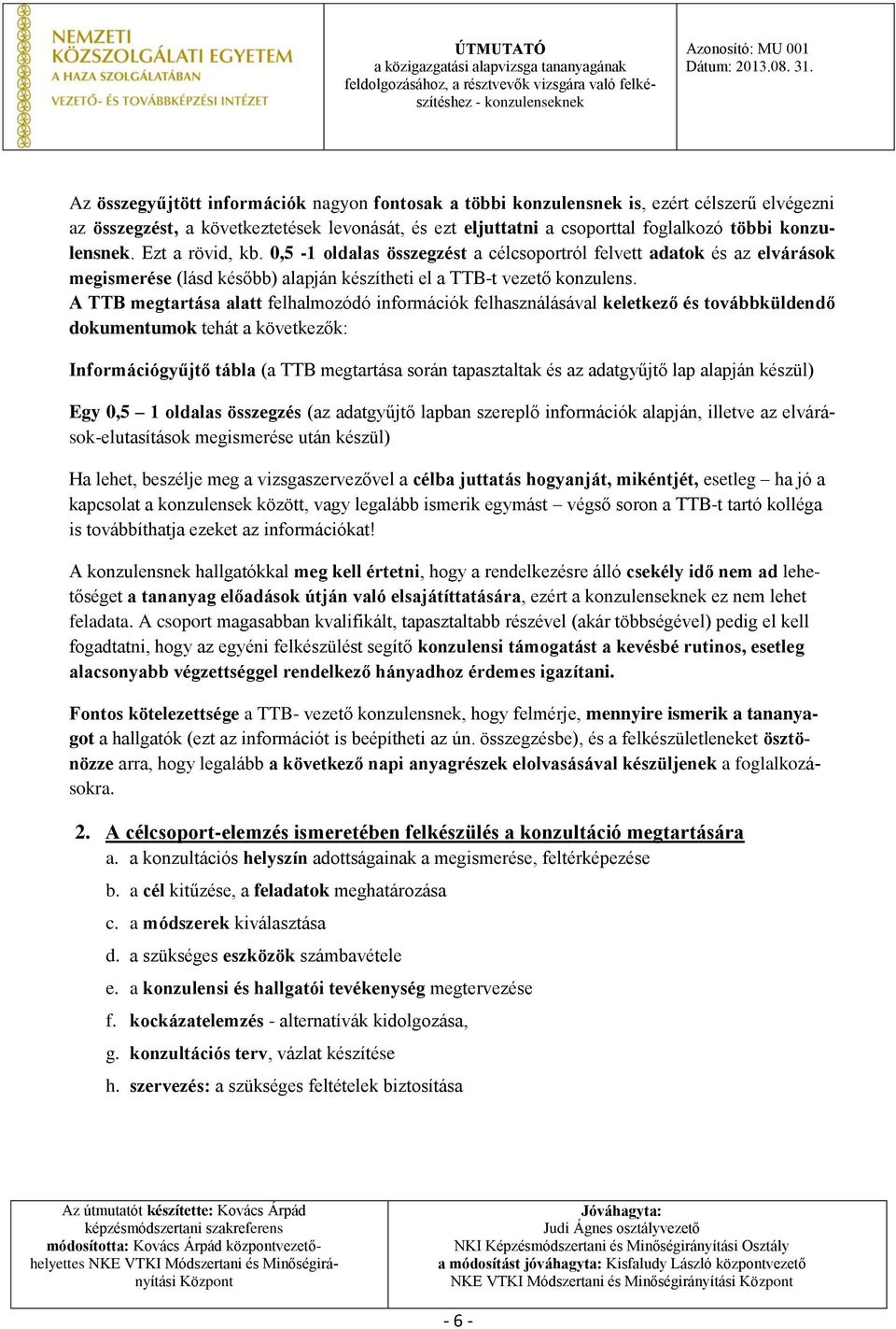A TTB megtartása alatt felhalmozódó információk felhasználásával keletkező és továbbküldendő dokumentumok tehát a következők: Információgyűjtő tábla (a TTB megtartása során tapasztaltak és az