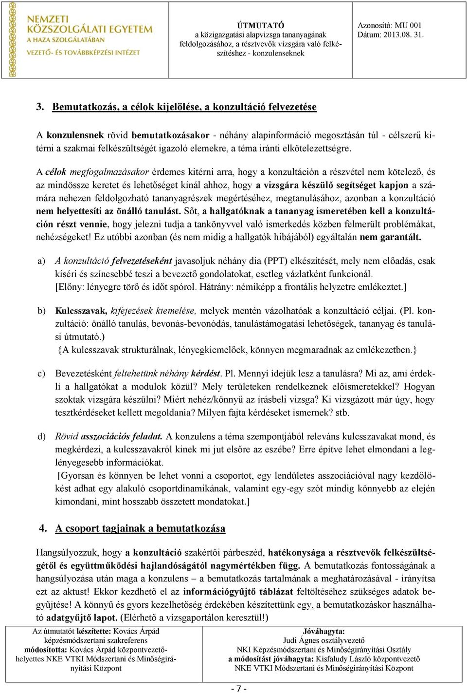 A célok megfogalmazásakor érdemes kitérni arra, hogy a konzultáción a részvétel nem kötelező, és az mindössze keretet és lehetőséget kínál ahhoz, hogy a vizsgára készülő segítséget kapjon a számára