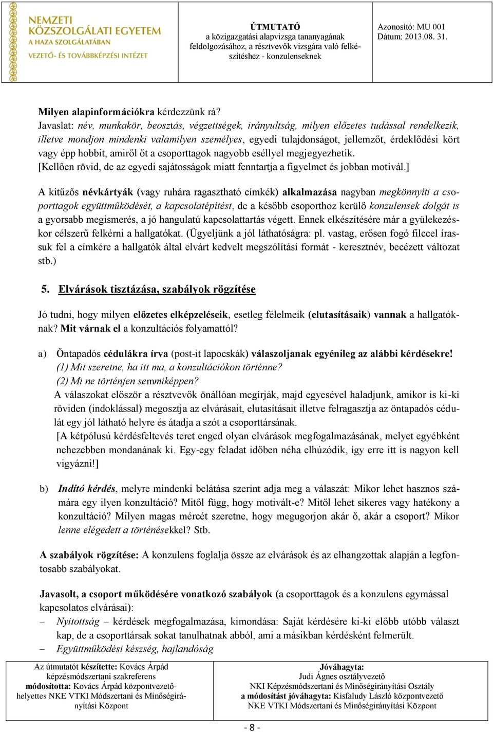 vagy épp hobbit, amiről őt a csoporttagok nagyobb eséllyel megjegyezhetik. [Kellően rövid, de az egyedi sajátosságok miatt fenntartja a figyelmet és jobban motivál.