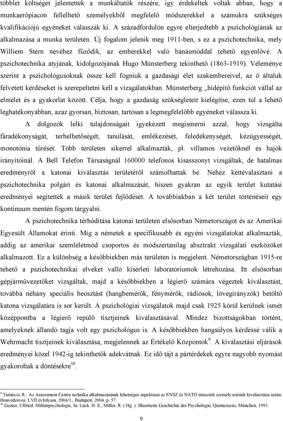 Új fogalom jelenik meg 1911-ben, s ez a pszichotechnika, mely Williem Stern nevéhez fűződik, az emberekkel való bánásmóddal tehető egyenlővé.