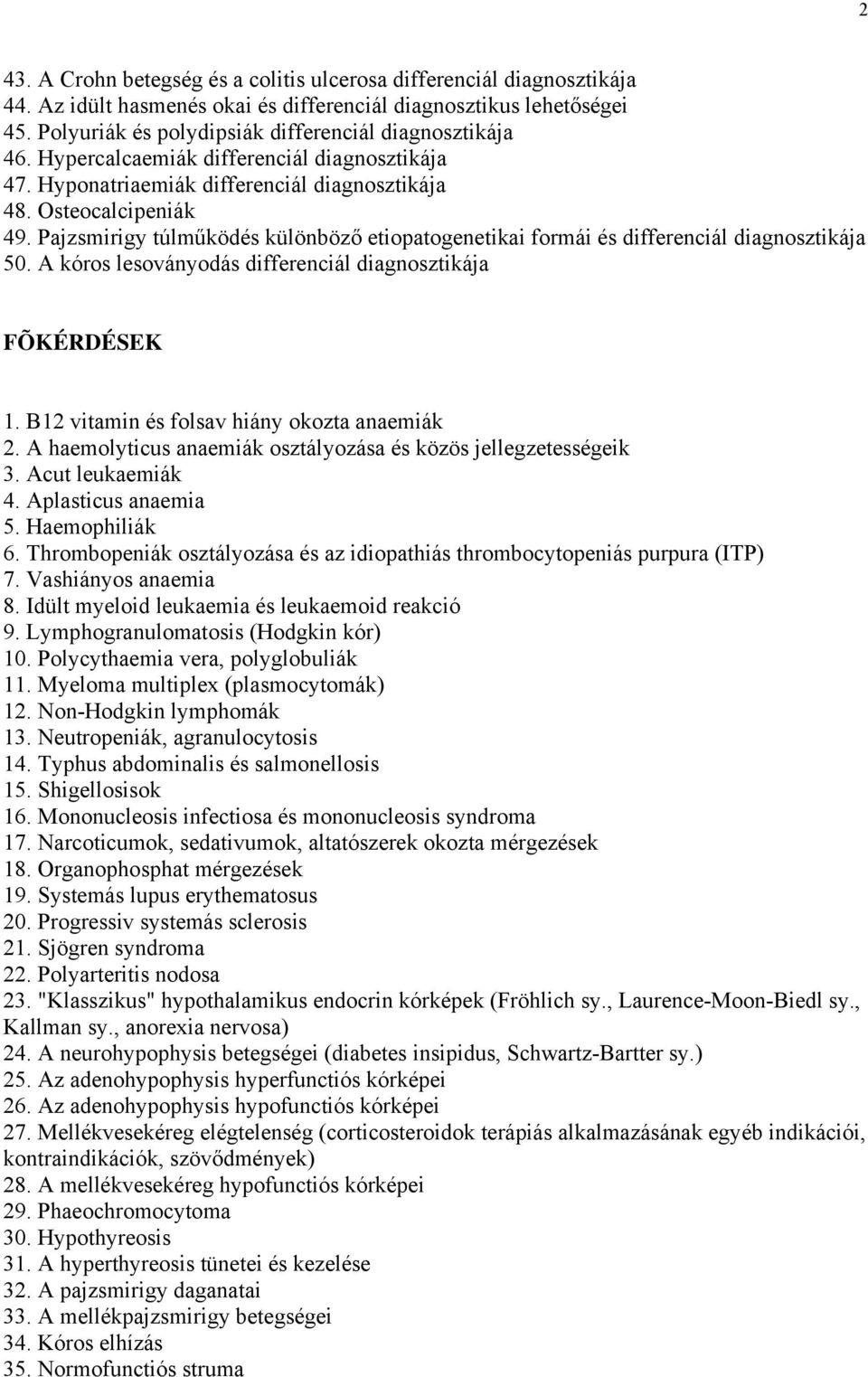 Pajzsmirigy túlműködés különböző etiopatogenetikai formái és differenciál diagnosztikája 50. A kóros lesoványodás differenciál diagnosztikája FÕKÉRDÉSEK 1.